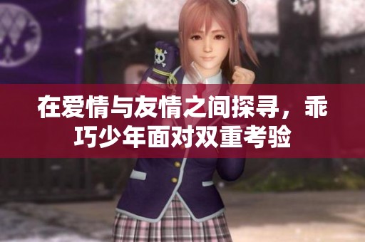 在爱情与友情之间探寻，乖巧少年面对双重考验