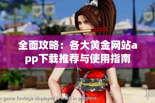 全面攻略：各大黄金网站app下载推荐与使用指南