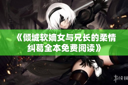 《倾城软嫡女与兄长的柔情纠葛全本免费阅读》