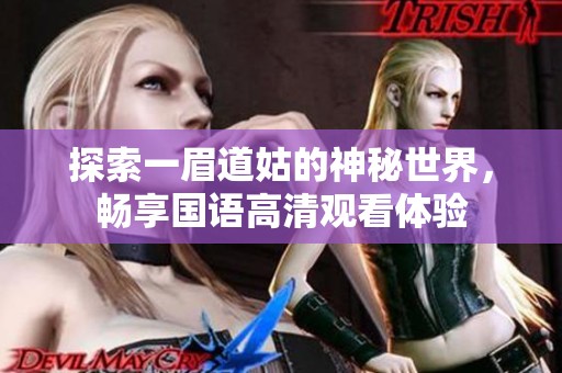 探索一眉道姑的神秘世界，畅享国语高清观看体验