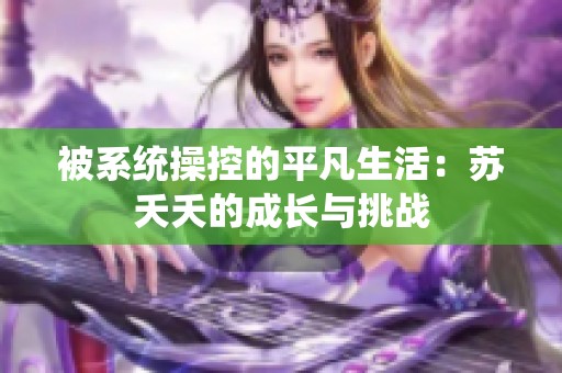 被系统操控的平凡生活：苏夭夭的成长与挑战