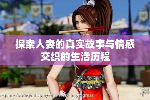 探索人妻的真实故事与情感交织的生活历程