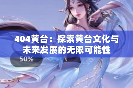 404黄台：探索黄台文化与未来发展的无限可能性