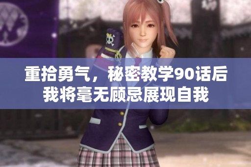 重拾勇气，秘密教学90话后我将毫无顾忌展现自我