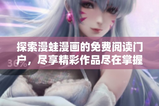探索漫蛙漫画的免费阅读门户，尽享精彩作品尽在掌握中