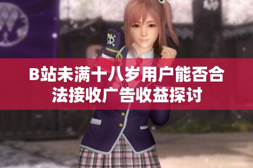B站未满十八岁用户能否合法接收广告收益探讨
