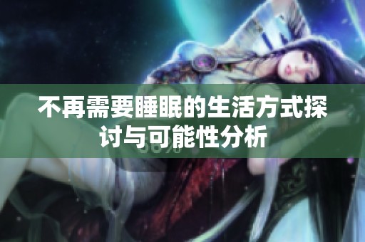 不再需要睡眠的生活方式探讨与可能性分析