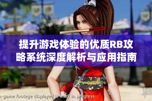 提升游戏体验的优质RB攻略系统深度解析与应用指南