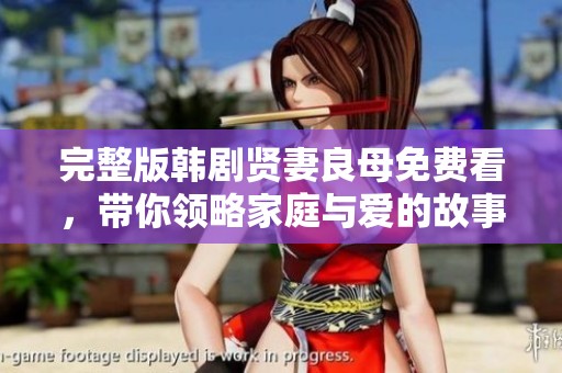 完整版韩剧贤妻良母免费看，带你领略家庭与爱的故事