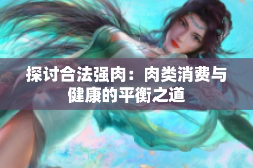探讨合法强肉：肉类消费与健康的平衡之道