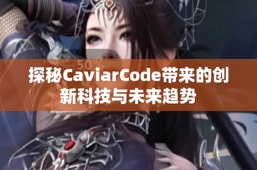 探秘CaviarCode带来的创新科技与未来趋势