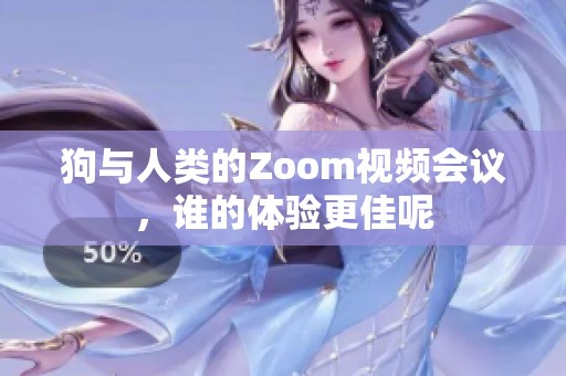 狗与人类的Zoom视频会议，谁的体验更佳呢