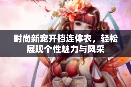 时尚新宠开档连体衣，轻松展现个性魅力与风采