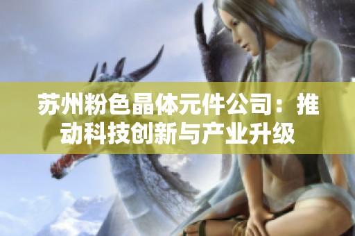 苏州粉色晶体元件公司：推动科技创新与产业升级