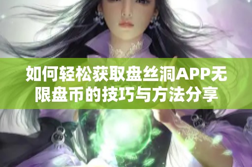 如何轻松获取盘丝洞APP无限盘币的技巧与方法分享
