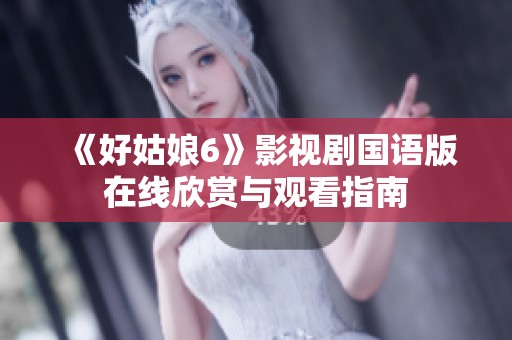 《好姑娘6》影视剧国语版在线欣赏与观看指南