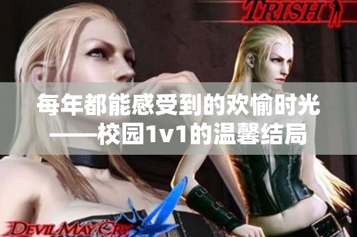 每年都能感受到的欢愉时光——校园1v1的温馨结局
