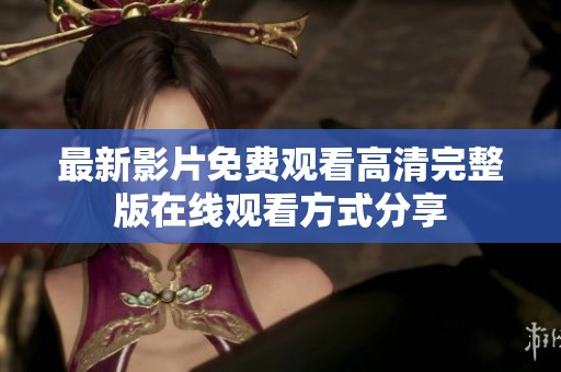 最新影片免费观看高清完整版在线观看方式分享