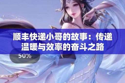 顺丰快递小哥的故事：传递温暖与效率的奋斗之路