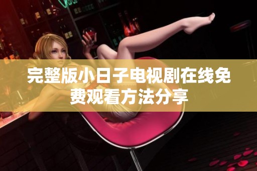 完整版小日子电视剧在线免费观看方法分享