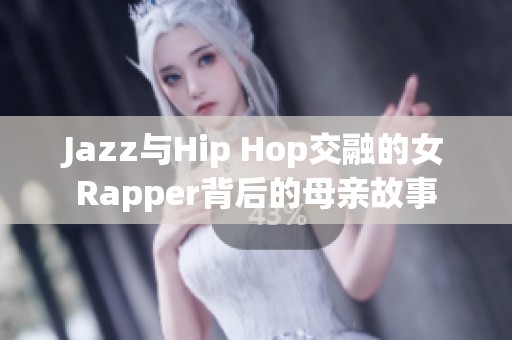 Jazz与Hip Hop交融的女Rapper背后的母亲故事