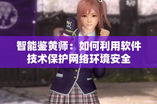 智能鉴黄师：如何利用软件技术保护网络环境安全