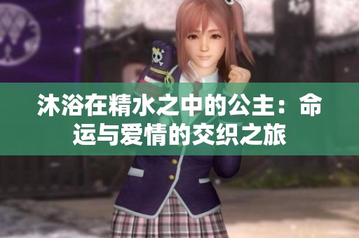 沐浴在精水之中的公主：命运与爱情的交织之旅