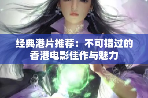 经典港片推荐：不可错过的香港电影佳作与魅力