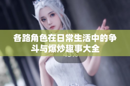 各路角色在日常生活中的争斗与爆炒趣事大全