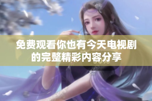 免费观看你也有今天电视剧的完整精彩内容分享