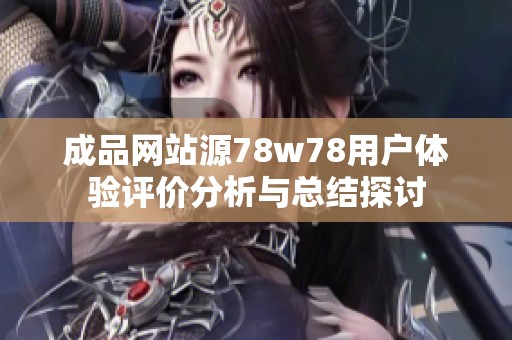 成品网站源78w78用户体验评价分析与总结探讨