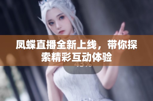 凤蝶直播全新上线，带你探索精彩互动体验