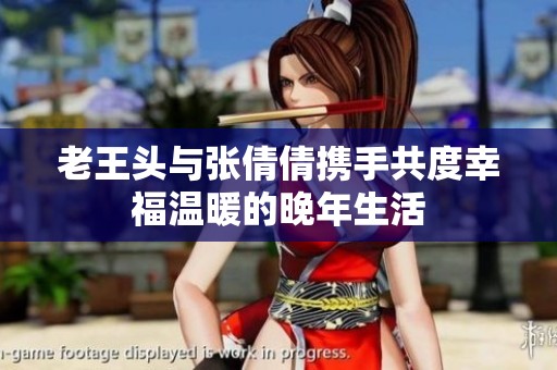 老王头与张倩倩携手共度幸福温暖的晚年生活