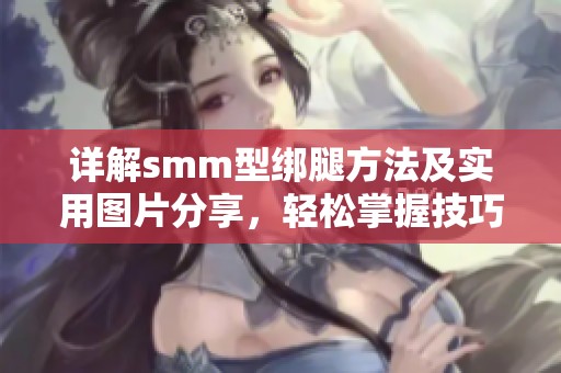 详解smm型绑腿方法及实用图片分享，轻松掌握技巧