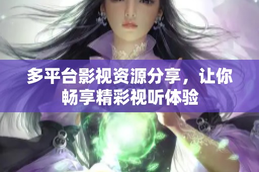 多平台影视资源分享，让你畅享精彩视听体验