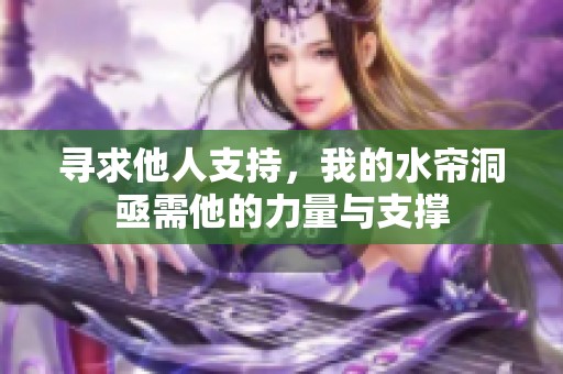 寻求他人支持，我的水帘洞亟需他的力量与支撑