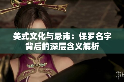 美式文化与忌讳：保罗名字背后的深层含义解析