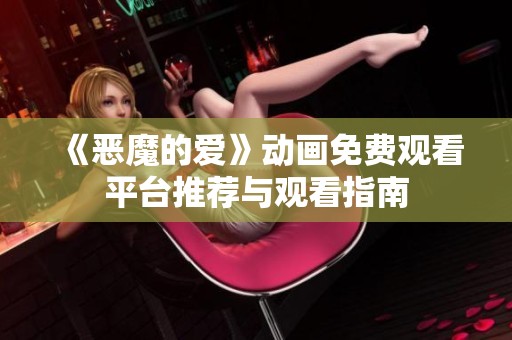 《恶魔的爱》动画免费观看平台推荐与观看指南