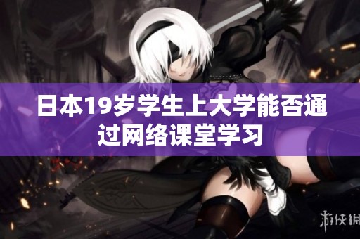 日本19岁学生上大学能否通过网络课堂学习