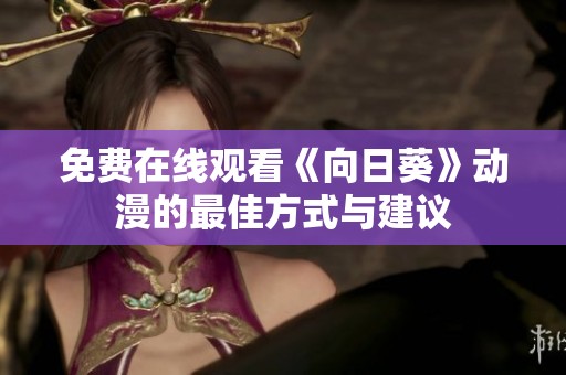 免费在线观看《向日葵》动漫的最佳方式与建议