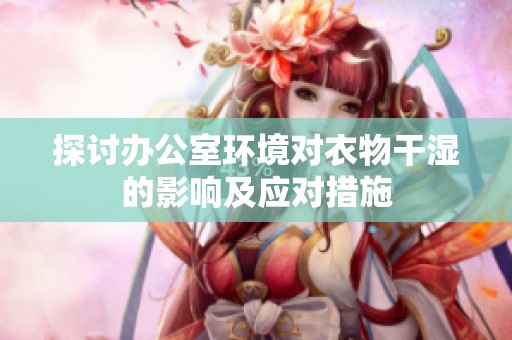 探讨办公室环境对衣物干湿的影响及应对措施