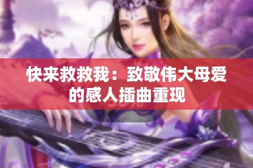 快来救救我：致敬伟大母爱的感人插曲重现