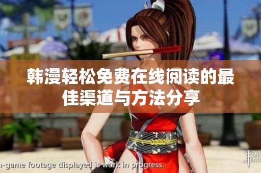 韩漫轻松免费在线阅读的最佳渠道与方法分享