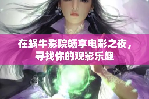 在蜗牛影院畅享电影之夜，寻找你的观影乐趣