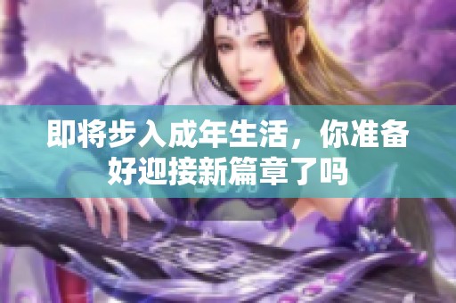 即将步入成年生活，你准备好迎接新篇章了吗