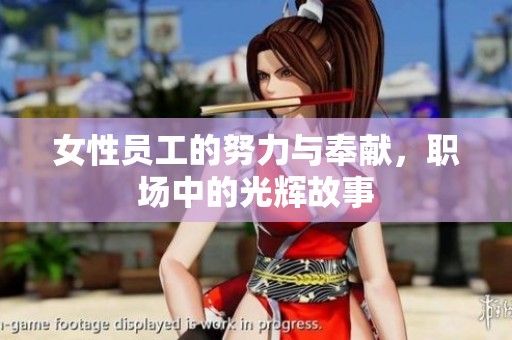 女性员工的努力与奉献，职场中的光辉故事