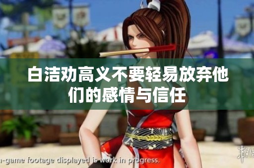 白洁劝高义不要轻易放弃他们的感情与信任