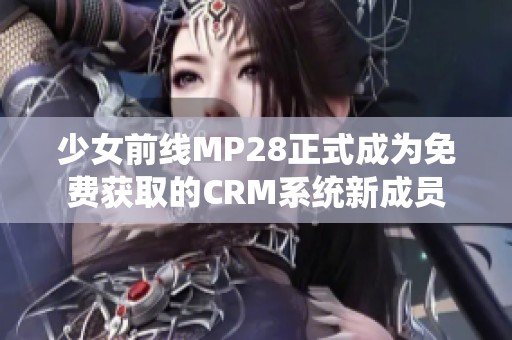 少女前线MP28正式成为免费获取的CRM系统新成员
