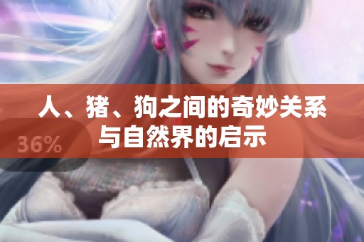 人、猪、狗之间的奇妙关系与自然界的启示