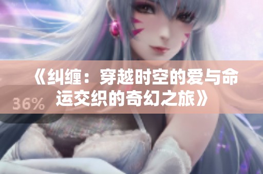 《纠缠：穿越时空的爱与命运交织的奇幻之旅》